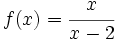 f(x)=\cfrac{x}{x-2}\;