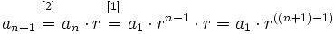 a_{n+1}\begin{matrix} ~_{[2]}~ \\ = \\ ~ \end{matrix}a_n \cdot r \begin{matrix} ~_{[1]}~ \\ = \\ ~ \end{matrix} a_1 \cdot r^{n-1} \cdot r =a_1 \cdot r^{((n+1)-1)}