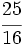 \cfrac{25}{16}\;