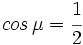 cos \, \mu = \cfrac{1}{2}