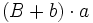 (B+b) \cdot a