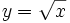 y=\sqrt{x}\;