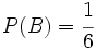 P(B)=\cfrac{1}{6}\;