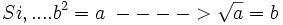 Si,.... b^2 =a \;----> \sqrt{a}=b \!