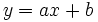 y=ax+b \;