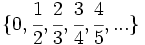 \{ 0, \cfrac{1}{2}, \cfrac{2}{3}, \cfrac{3}{4}, \cfrac{4}{5}, ...\} \;