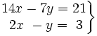 \left . \begin{matrix} 14x-7y=21 \\ ~2x~-y=~3 \end{matrix} \right \}