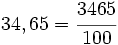 34,65=\cfrac{3465}{100}
