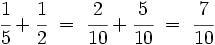 \cfrac{1}{5}+\cfrac{1}{2} \ = \ \cfrac{2}{10} + \cfrac{5}{10} \ = \ \cfrac{7}{10}