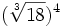 (\sqrt[3]{18})^4\;