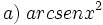 a)\; arcsen x^2\;