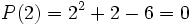 P(2)=2^2+2-6=0 \;\!