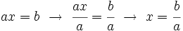 ax=b \ \rightarrow \ \cfrac{ax}{a}=\cfrac{b}{a} \ \rightarrow \ x=\cfrac{b}{a}