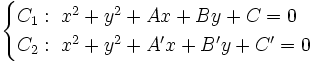 \begin{cases} C_1: \; x^2+y^2+Ax+By+C=0 \\ C_2: \; x^2+y^2+A'x+B'y+C'=0 \end{cases}