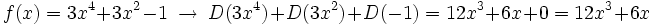 f(x)=3x^4+3x^2-1 \ \rightarrow \ D(3x^4)+D(3x^2)+D(-1)=12x^3+6x +0=12x^3+6x