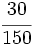 \cfrac{30}{150}\;