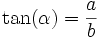 \tan(\alpha)= \frac{a}{b}