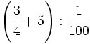 \left( \cfrac{3}{4} + 5 \right) : \cfrac{1}{100}\;