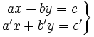 \left . \begin{matrix} ax+by=c \\ a'x+b'y=c'\end{matrix} \right \}