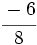 \cfrac{-6}{8}\;