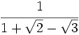 \cfrac{1}{1+\sqrt{2}-\sqrt{3}}\;