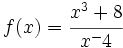 f(x)=\cfrac{x^3+8}{x^-4}\;