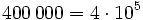 400\,000 = 4 \cdot 10^5