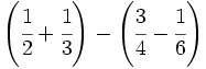 \left ( \cfrac{1}{2} + \cfrac{1}{3} \right ) -  \left ( \cfrac{3}{4} - \cfrac{1}{6} \right )