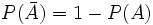 P( \bar A )= 1 - P(A)