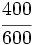 \cfrac{400}{600}\;