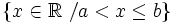 \left \{ x \in \mathbb{R} \ / a<x \le b \right \}