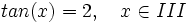 tan(x) = 2, \quad x \in III