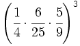 \left( \cfrac{1}{4} \cdot \cfrac{6}{25} \cdot \cfrac{5}{9}\right)^3