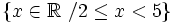 \left \{ x \in \mathbb{R} \ / 2 \le x<5 \right \}