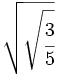 \sqrt{\sqrt{\cfrac{3}{5}}}