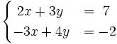 \begin{cases}~2x+3y & = ~7 \\ -3x+4y & = -2 \end{cases}