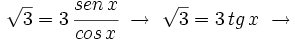 \sqrt{3} = 3 \, \cfrac{sen \, x}{cos \, x} \ \rightarrow \ \sqrt{3} = 3 \, tg \, x \ \rightarrow