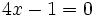 4x-1=0\;\!