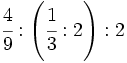 \cfrac{4}{9} : \left( \cfrac{1}{3} : 2 \right) : 2\;