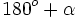 180^o+\alpha \;