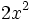 2x^2\;