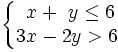 \left\{\begin{matrix}~x+~y \le 6 \\ 3x-2y > 6 \end{matrix} \right.