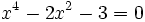 x^4 - 2x^2 - 3 = 0\;\!