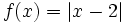 f(x) = |x-2|\;