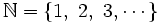 \mathbb{N}=\left \lbrace 1 ,\ 2,\ 3, \cdots \right \rbrace