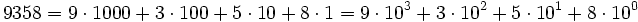9358 = 9 \cdot 1000 + 3 \cdot 100 + 5 \cdot 10 + 8 \cdot 1 = 9 \cdot 10^3+ 3 \cdot 10^2 + 5 \cdot 10^1 + 8 \cdot 10^0