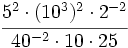 \cfrac{5^2 \cdot (10^3)^2 \cdot 2^{-2}}{40^{-2} \cdot 10 \cdot 25}