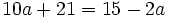 10a+21=15-2a\;