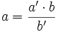 a=\frac {a' \cdot b}{b'}