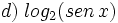 d)\; log_2  (sen \, x)\;